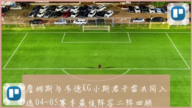 詹姆斯与韦德KG小斯君子雷共同入选04-05赛季最佳阵容二阵回顾