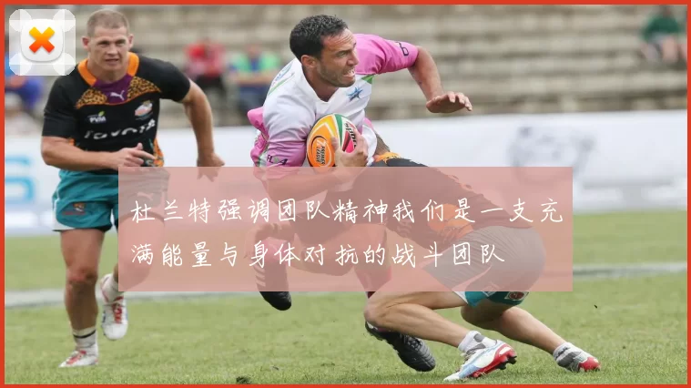 杜兰特强调团队精神我们是一支充满能量与身体对抗的战斗团队